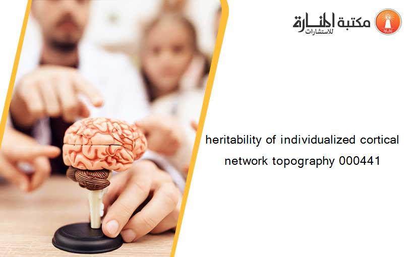 heritability of individualized cortical network topography 000441