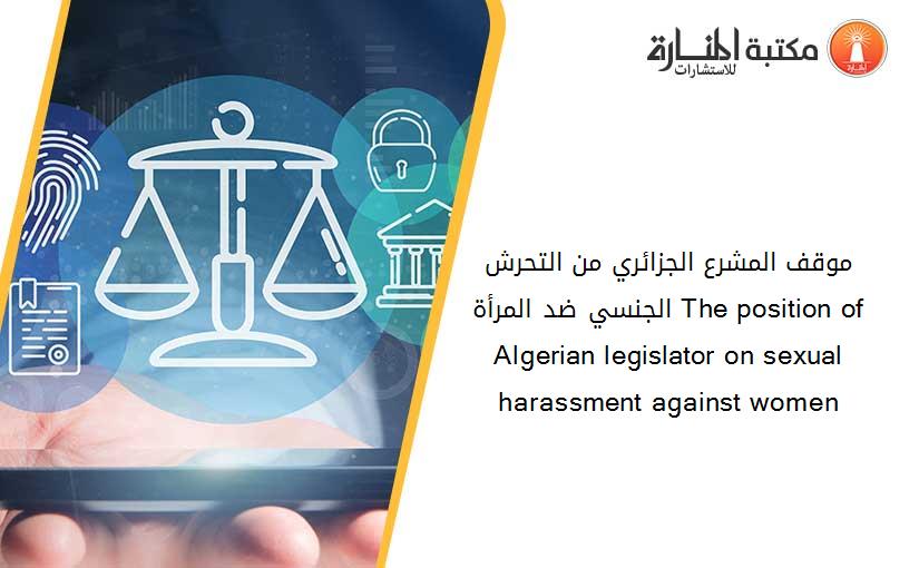 موقف المشرع الجزائري من التحرش الجنسي ضد المرأة The position of Algerian legislator on sexual harassment against women