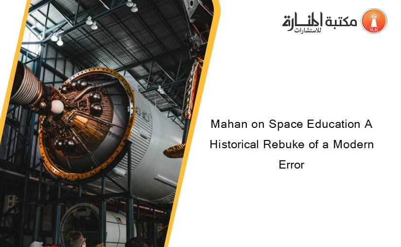 Mahan on Space Education A Historical Rebuke of a Modern Error