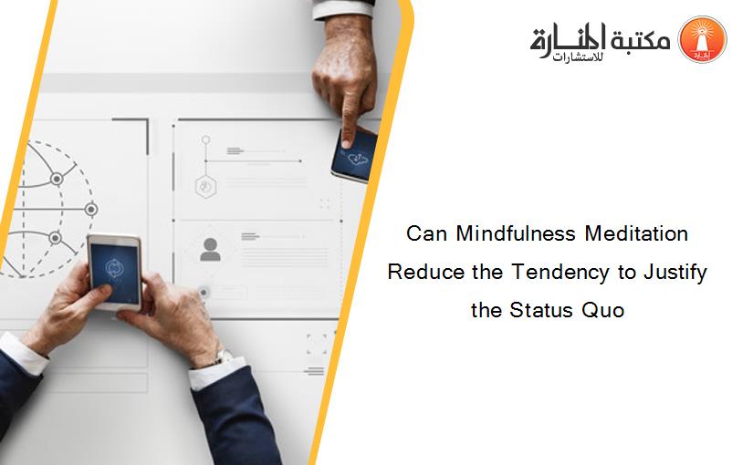 Can Mindfulness Meditation Reduce the Tendency to Justify the Status Quo