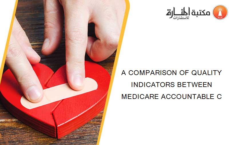 A COMPARISON OF QUALITY INDICATORS BETWEEN MEDICARE ACCOUNTABLE C