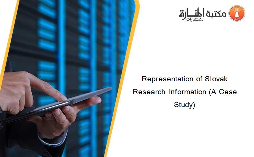 Representation of Slovak Research Information (A Case Study)