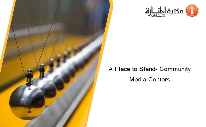 A Place to Stand- Community Media Centers