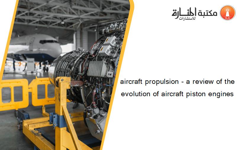 aircraft propulsion - a review of the evolution of aircraft piston engines 