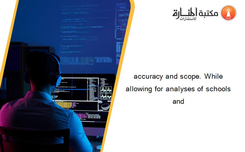 accuracy and scope. While allowing for analyses of schools and