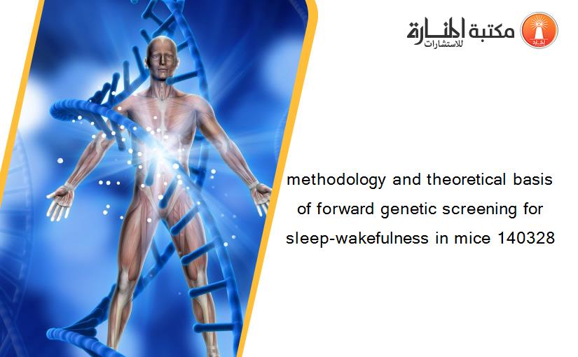 methodology and theoretical basis of forward genetic screening for sleep-wakefulness in mice 140328