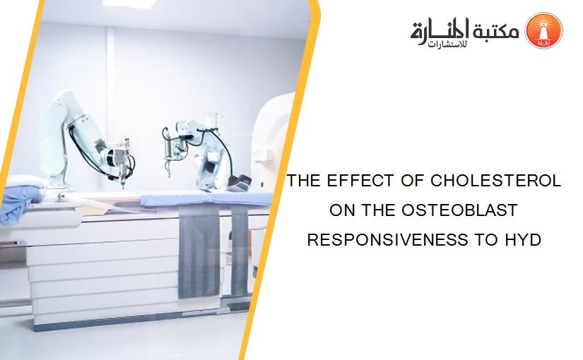 THE EFFECT OF CHOLESTEROL ON THE OSTEOBLAST RESPONSIVENESS TO HYD