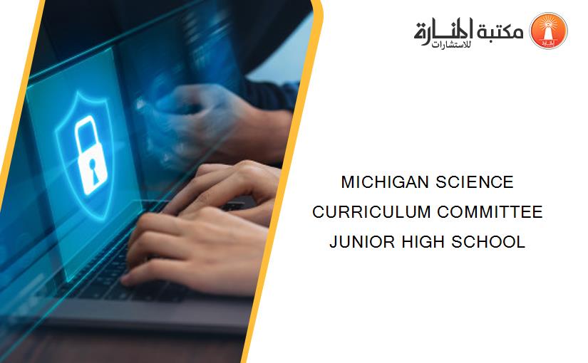 MICHIGAN SCIENCE CURRICULUM COMMITTEE JUNIOR HIGH SCHOOL