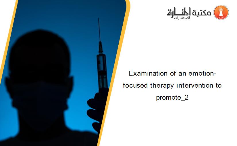 Examination of an emotion-focused therapy intervention to promote_2