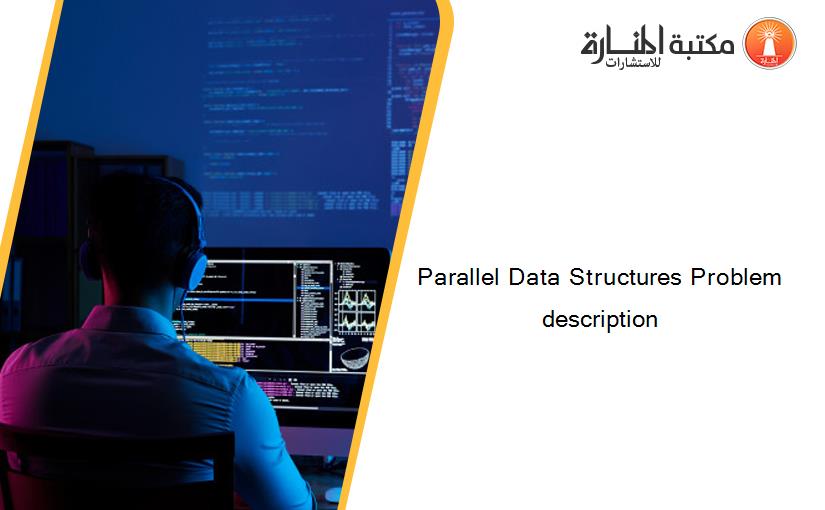 Parallel Data Structures Problem description