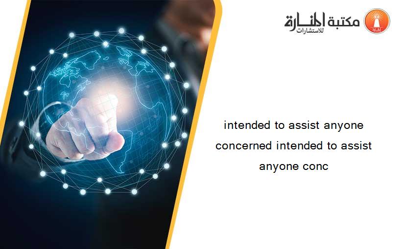 intended to assist anyone concerned intended to assist anyone conc