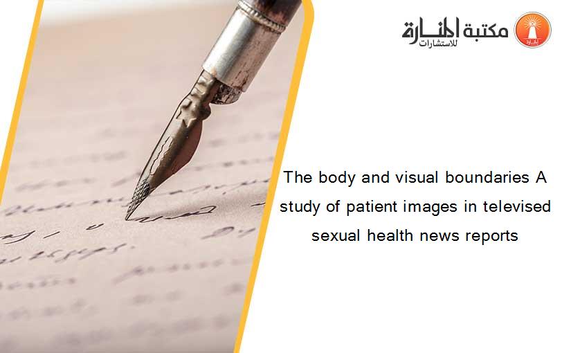 The body and visual boundaries A study of patient images in televised sexual health news reports