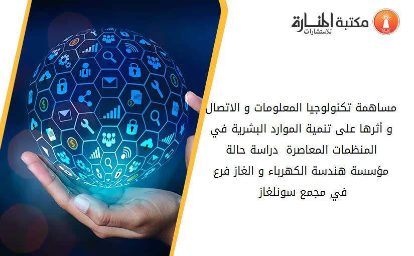 مساهمة تكنولوجيا المعلومات و الاتصال و أثرها على تنمية الموارد البشرية في المنظمات المعاصرة - دراسة حالة مؤسسة هندسة الكهرباء و الغاز فرع في مجمع سونلغاز- 020235