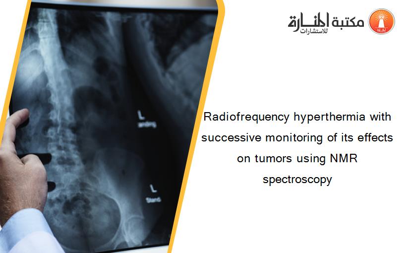 Radiofrequency hyperthermia with successive monitoring of its effects on tumors using NMR spectroscopy