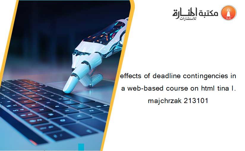 effects of deadline contingencies in a web-based course on html tina l. majchrzak 213101