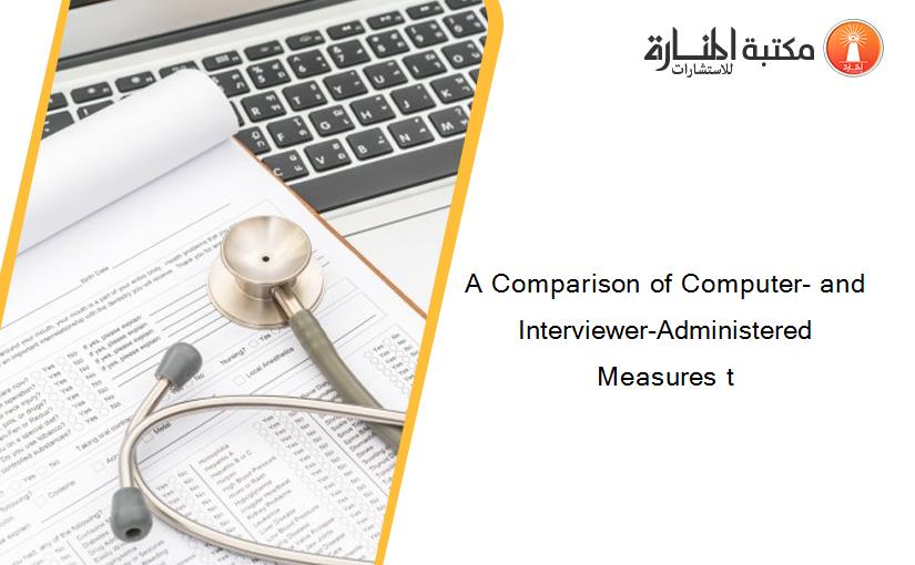 A Comparison of Computer- and Interviewer-Administered Measures t