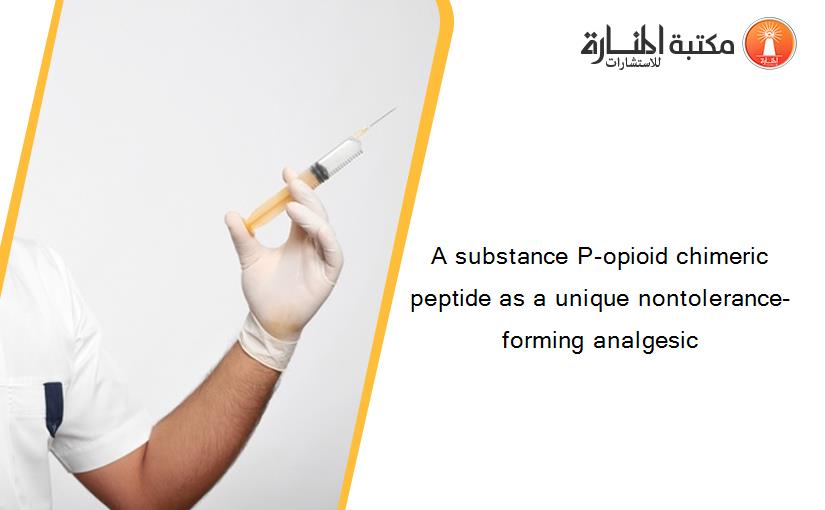 A substance P-opioid chimeric peptide as a unique nontolerance-forming analgesic