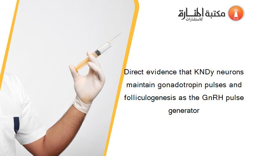 Direct evidence that KNDy neurons maintain gonadotropin pulses and folliculogenesis as the GnRH pulse generator