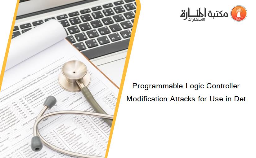 Programmable Logic Controller Modification Attacks for Use in Det
