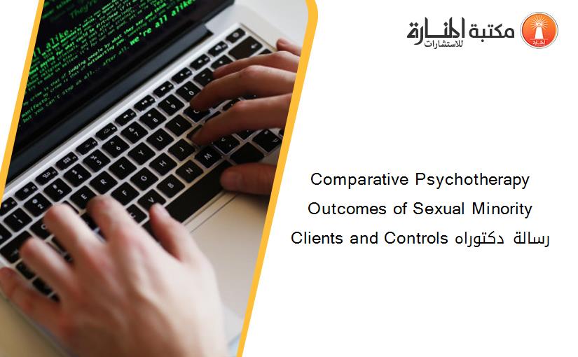 Comparative Psychotherapy Outcomes of Sexual Minority Clients and Controls رسالة دكتوراه