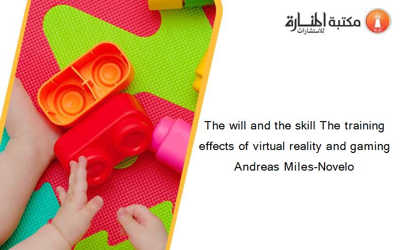 The will and the skill The training effects of virtual reality and gaming Andreas Miles-Novelo