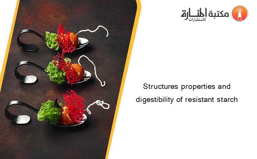 Structures properties and digestibility of resistant starch