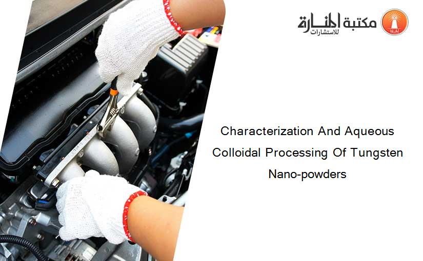 Characterization And Aqueous Colloidal Processing Of Tungsten Nano-powders