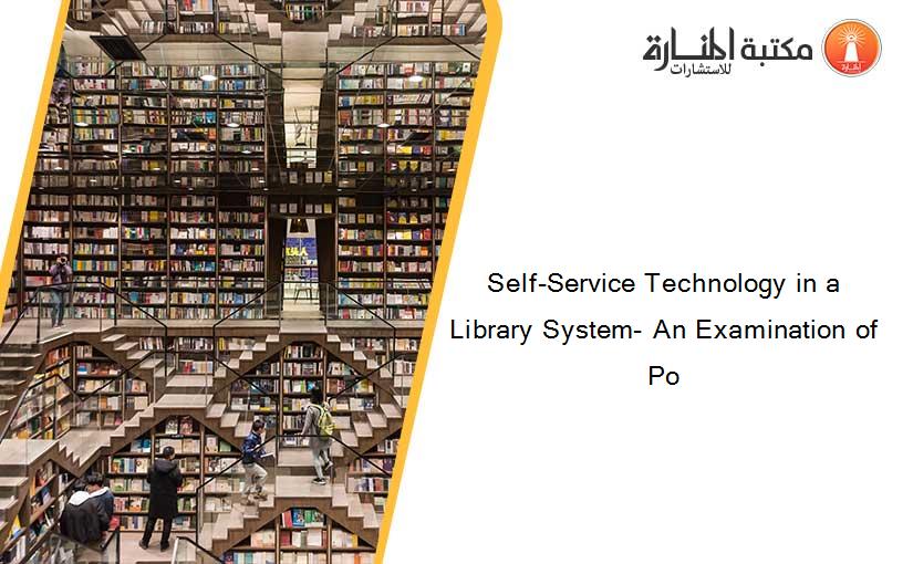 Self-Service Technology in a Library System- An Examination of Po