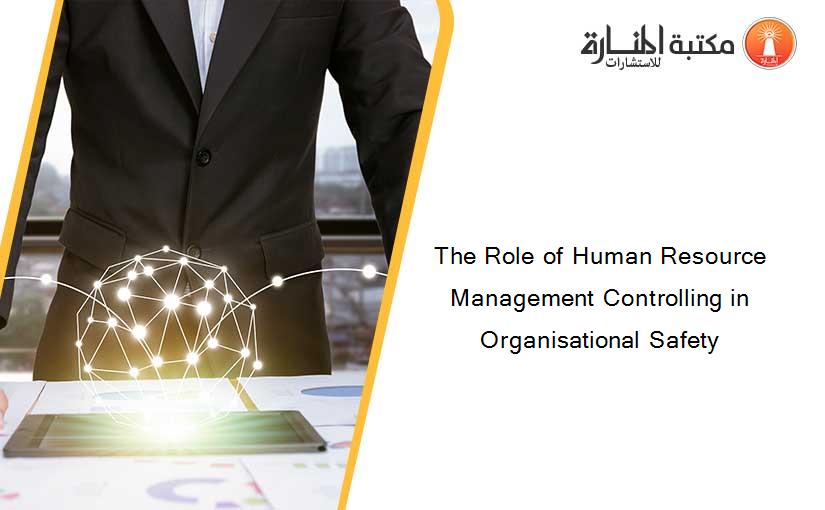 The Role of Human Resource Management Controlling in Organisational Safety