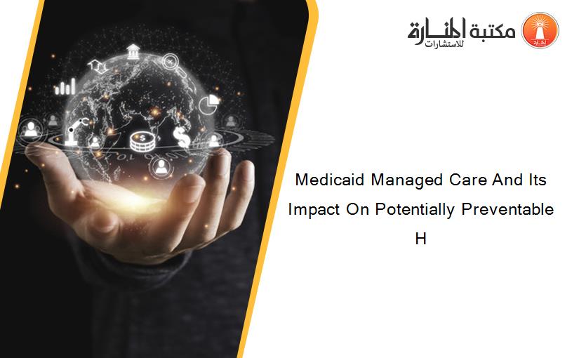 Medicaid Managed Care And Its Impact On Potentially Preventable H