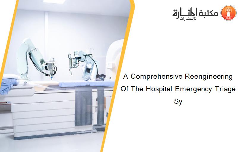 A Comprehensive Reengineering Of The Hospital Emergency Triage Sy