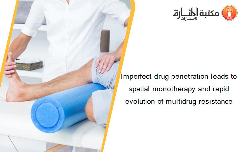 Imperfect drug penetration leads to spatial monotherapy and rapid evolution of multidrug resistance