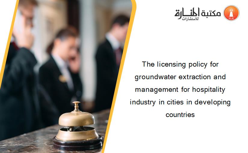 The licensing policy for groundwater extraction and management for hospitality industry in cities in developing countries
