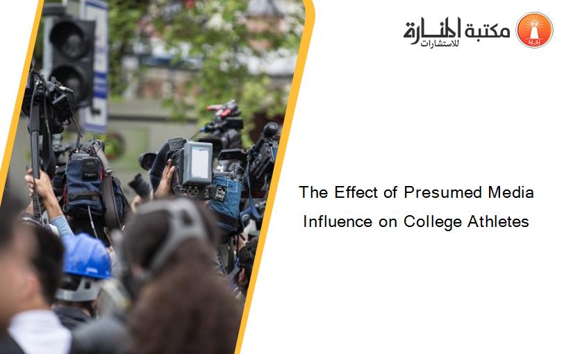 The Effect of Presumed Media Influence on College Athletes