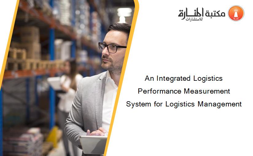 An Integrated Logistics Performance Measurement System for Logistics Management