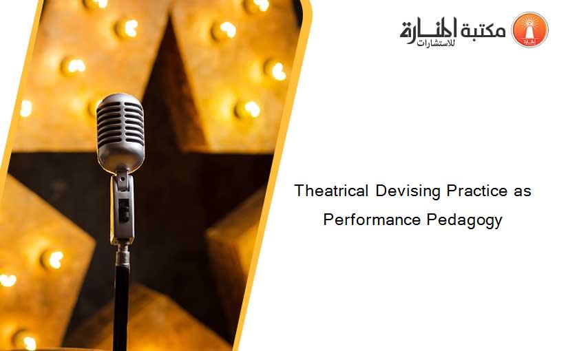 Theatrical Devising Practice as Performance Pedagogy