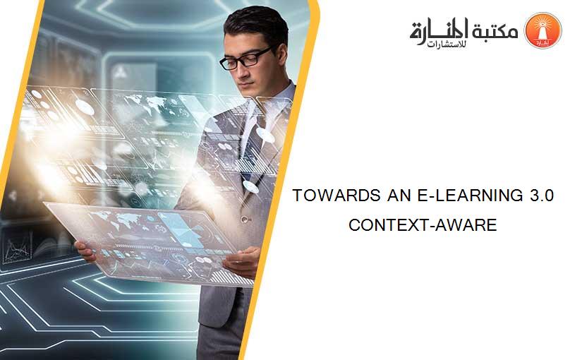 TOWARDS AN E-LEARNING 3.0 CONTEXT-AWARE