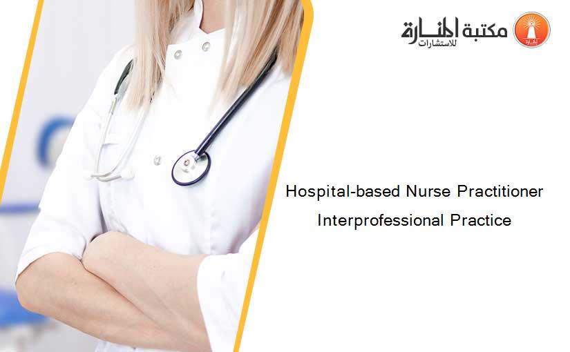 Hospital-based Nurse Practitioner Interprofessional Practice