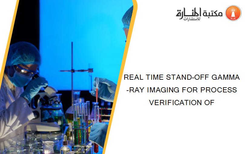 REAL TIME STAND-OFF GAMMA-RAY IMAGING FOR PROCESS VERIFICATION OF