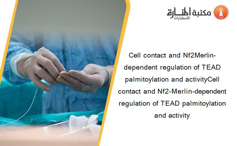Cell contact and Nf2Merlin-dependent regulation of TEAD palmitoylation and activityCell contact and Nf2-Merlin-dependent regulation of TEAD palmitoylation and activity