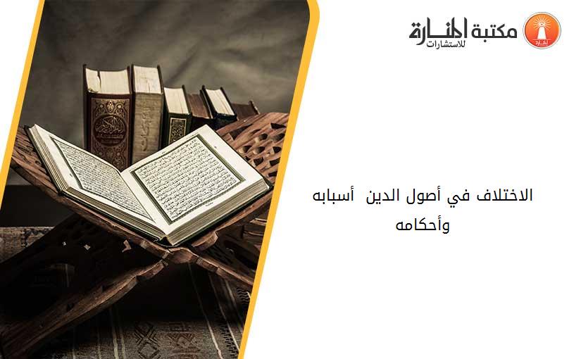 الاختلاف في أصول الدين  أسبابه وأحكامه