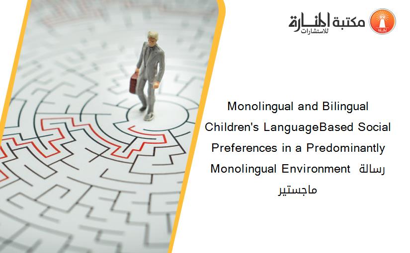 Monolingual and Bilingual Children's LanguageBased Social Preferences in a Predominantly Monolingual Environment رسالة ماجستير