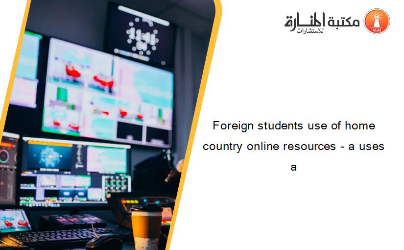 Foreign students use of home country online resources - a uses a