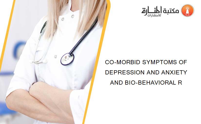 CO-MORBID SYMPTOMS OF DEPRESSION AND ANXIETY AND BIO-BEHAVIORAL R