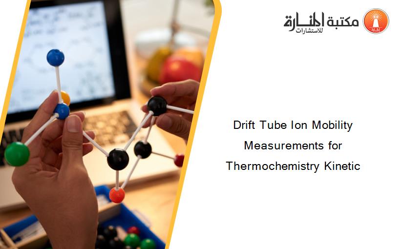 Drift Tube Ion Mobility Measurements for Thermochemistry Kinetic