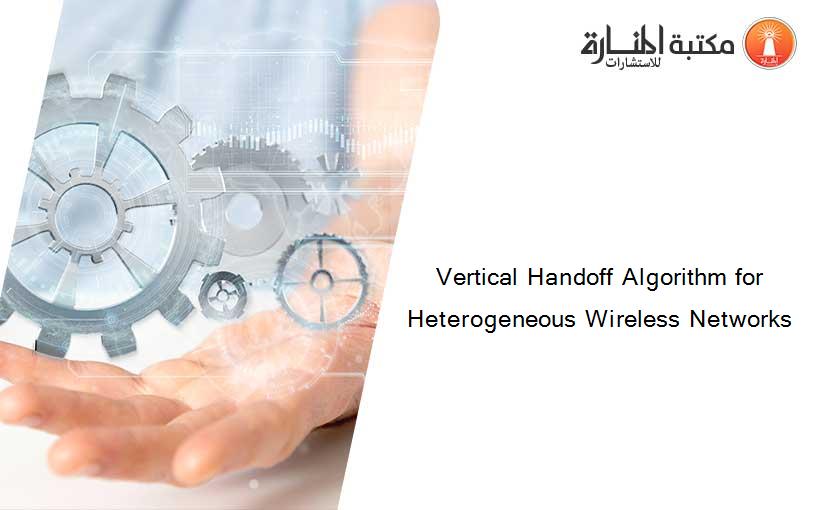 Vertical Handoff Algorithm for Heterogeneous Wireless Networks