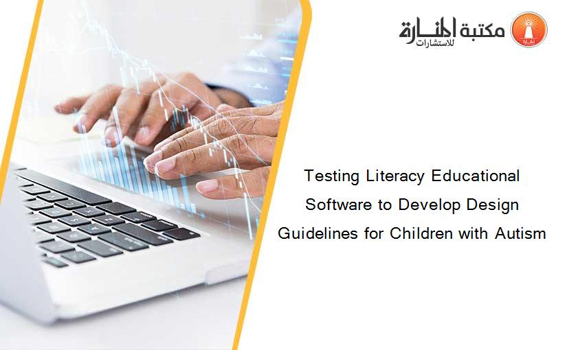 Testing Literacy Educational Software to Develop Design Guidelines for Children with Autism