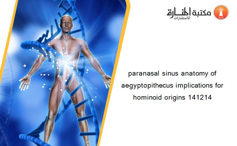 paranasal sinus anatomy of aegyptopithecus implications for hominoid origins 141214