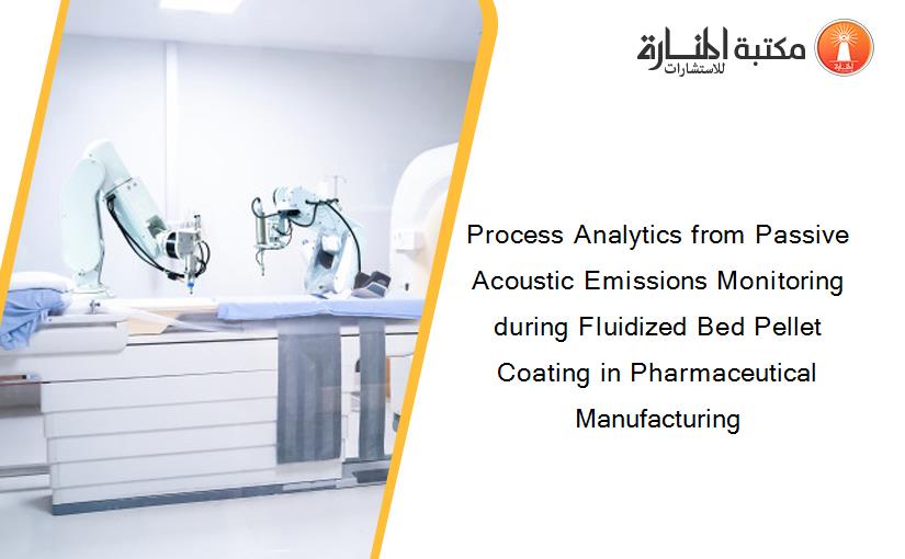Process Analytics from Passive Acoustic Emissions Monitoring during Fluidized Bed Pellet Coating in Pharmaceutical Manufacturing