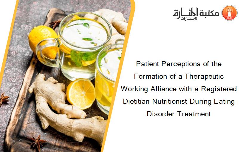 Patient Perceptions of the Formation of a Therapeutic Working Alliance with a Registered Dietitian Nutritionist During Eating Disorder Treatment